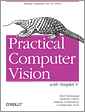 Practical Computer Vision with SimpleCV By Kurt Demaagd, Anthony Oliver, Nathan Oostendorp, Katherine Scott;